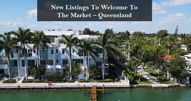 New Listings To Welcome To The Market – Queensland