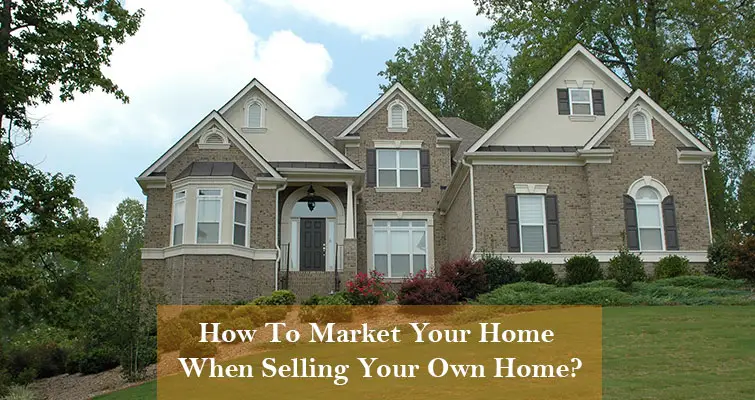 How To Market Your Home When Selling Your Own Home